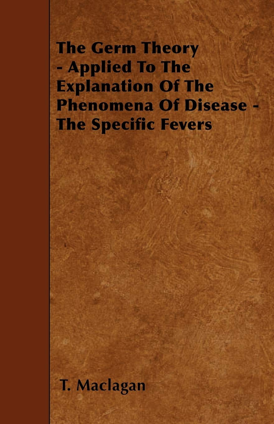 The Germ Theory - Applied To The Explanation Of The Phenomena Of Disease - The Specific Fevers Health, Nutrition & Fitness