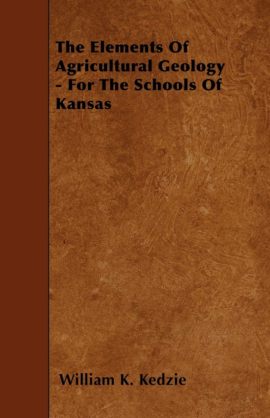 The Elements Of Agricultural Geology - For The Schools Of Kansas General education