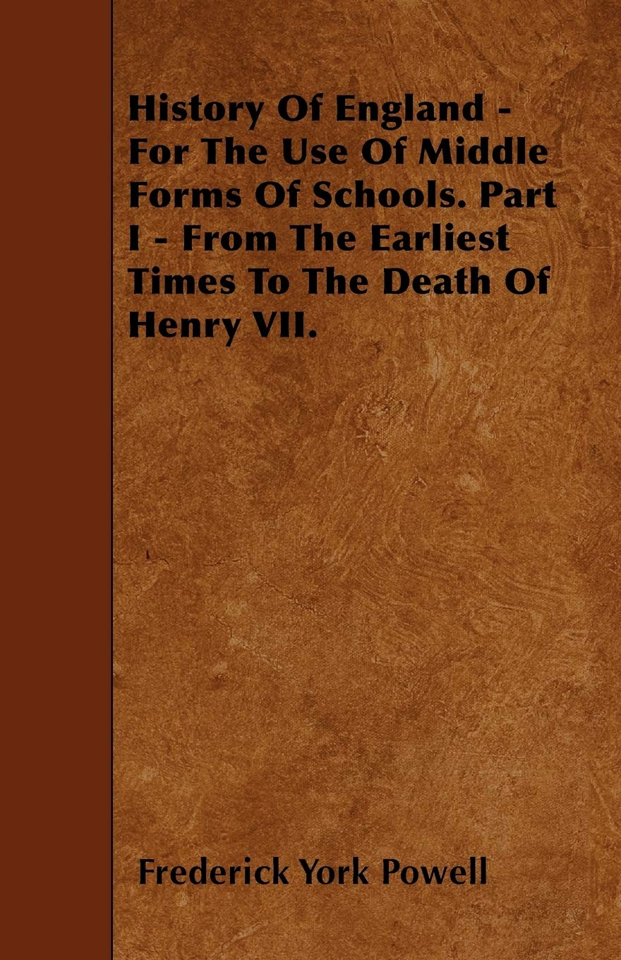 History Of England - For The Use Of Middle Forms Of Schools. Part I - From The Earliest Times To The Death Of Henry VII. Politics & History