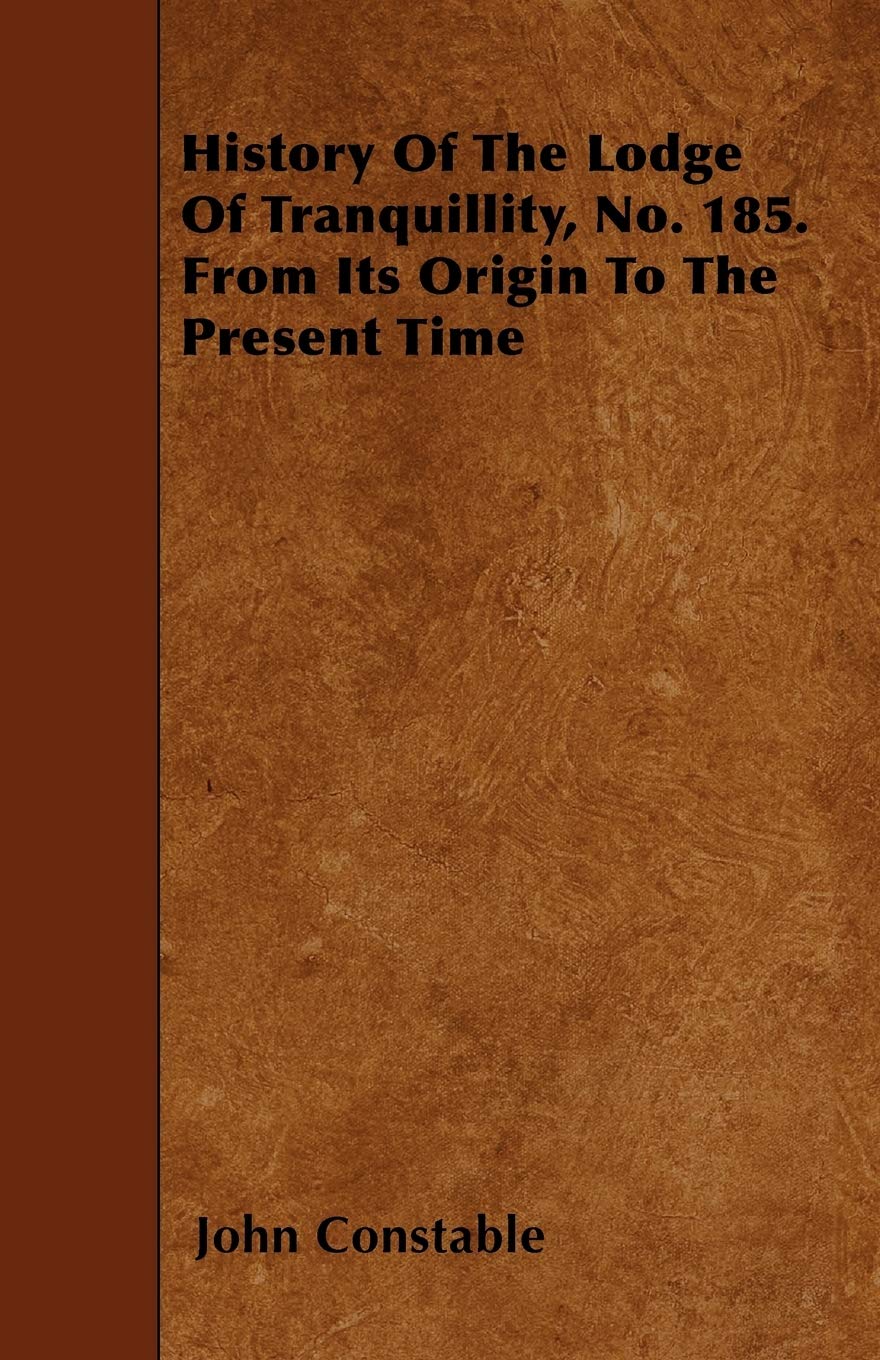 History Of The Lodge Of Tranquillity, No. 185. From Its Origin To The Present Time Politics & History