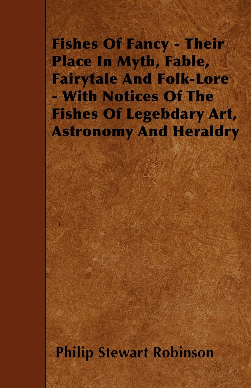 Fishes Of Fancy - Their Place In Myth, Fable, Fairytale And Folk-Lore - With Notices Of The Fishes Of Legebdary Art, Astronomy And Heraldry Books