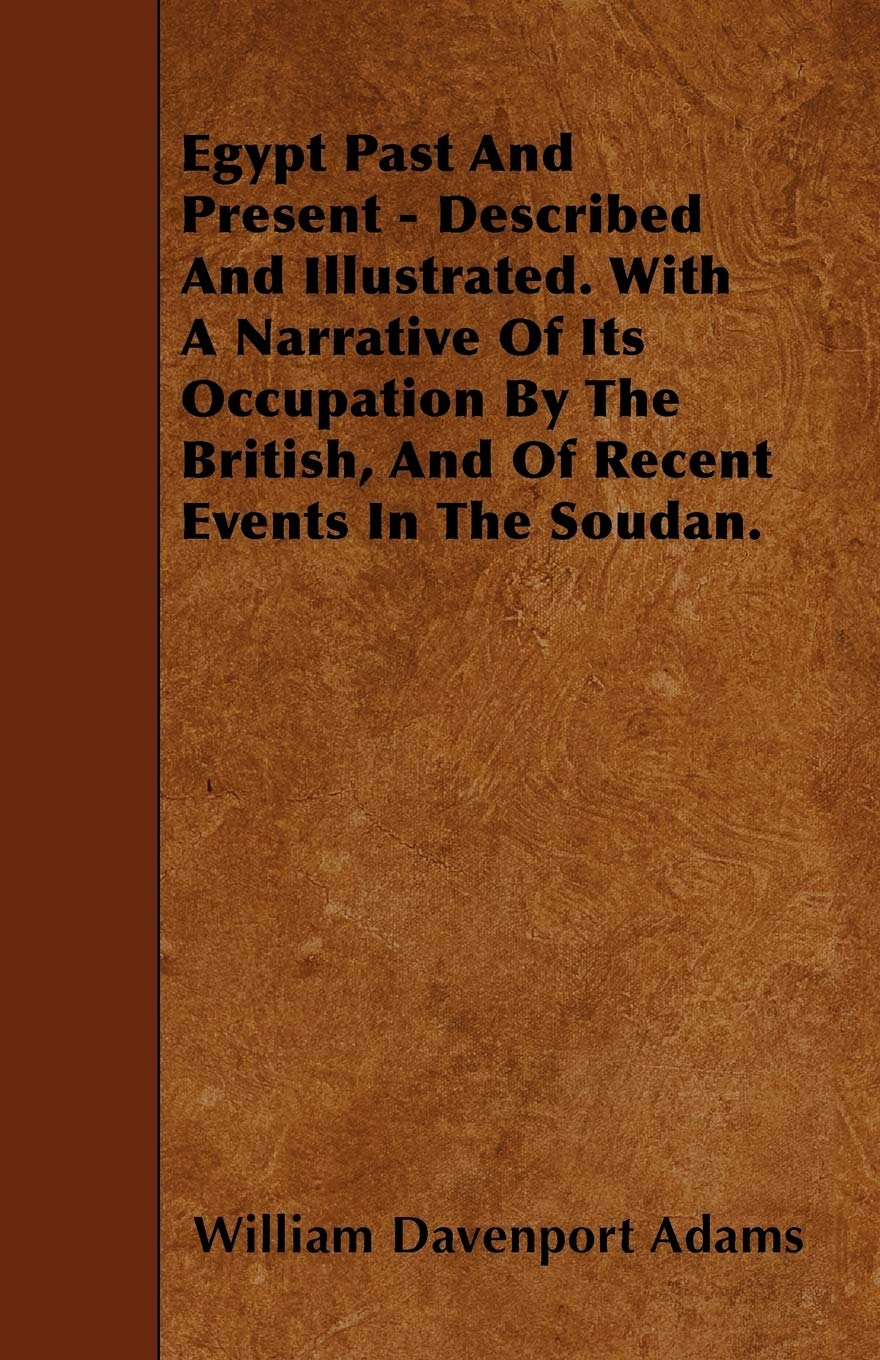 Egypt Past And Present - Described And Illustrated. With A Narrative Of Its Occupation By The British, And Of Recent Events In The Soudan. Politics & History