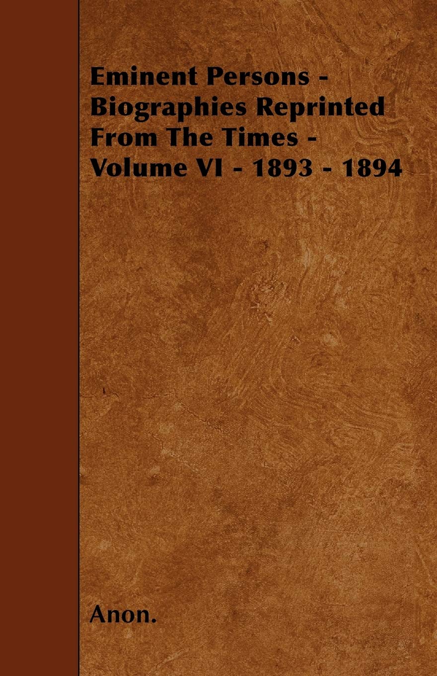 Eminent Persons - Biographies Reprinted From The Times - Volume VI - 1893 - 1894 Memories