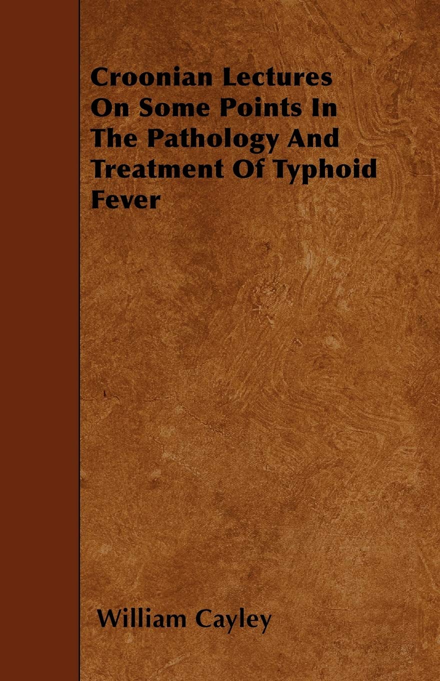 Croonian Lectures On Some Points In The Pathology And Treatment Of Typhoid Fever Politics & History