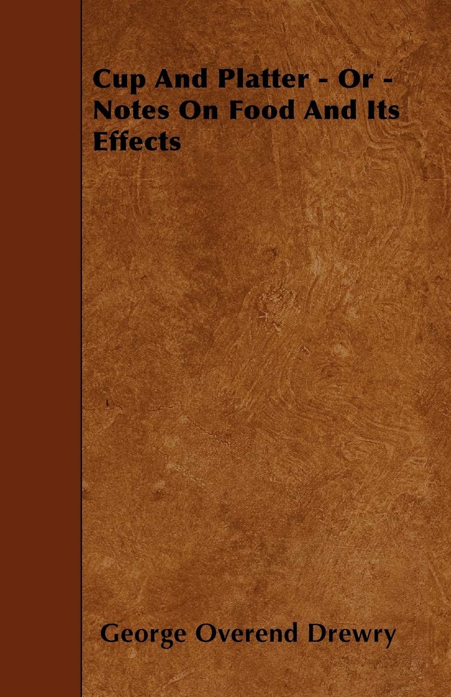 Cup And Platter - Or - Notes On Food And Its Effects Reference Books