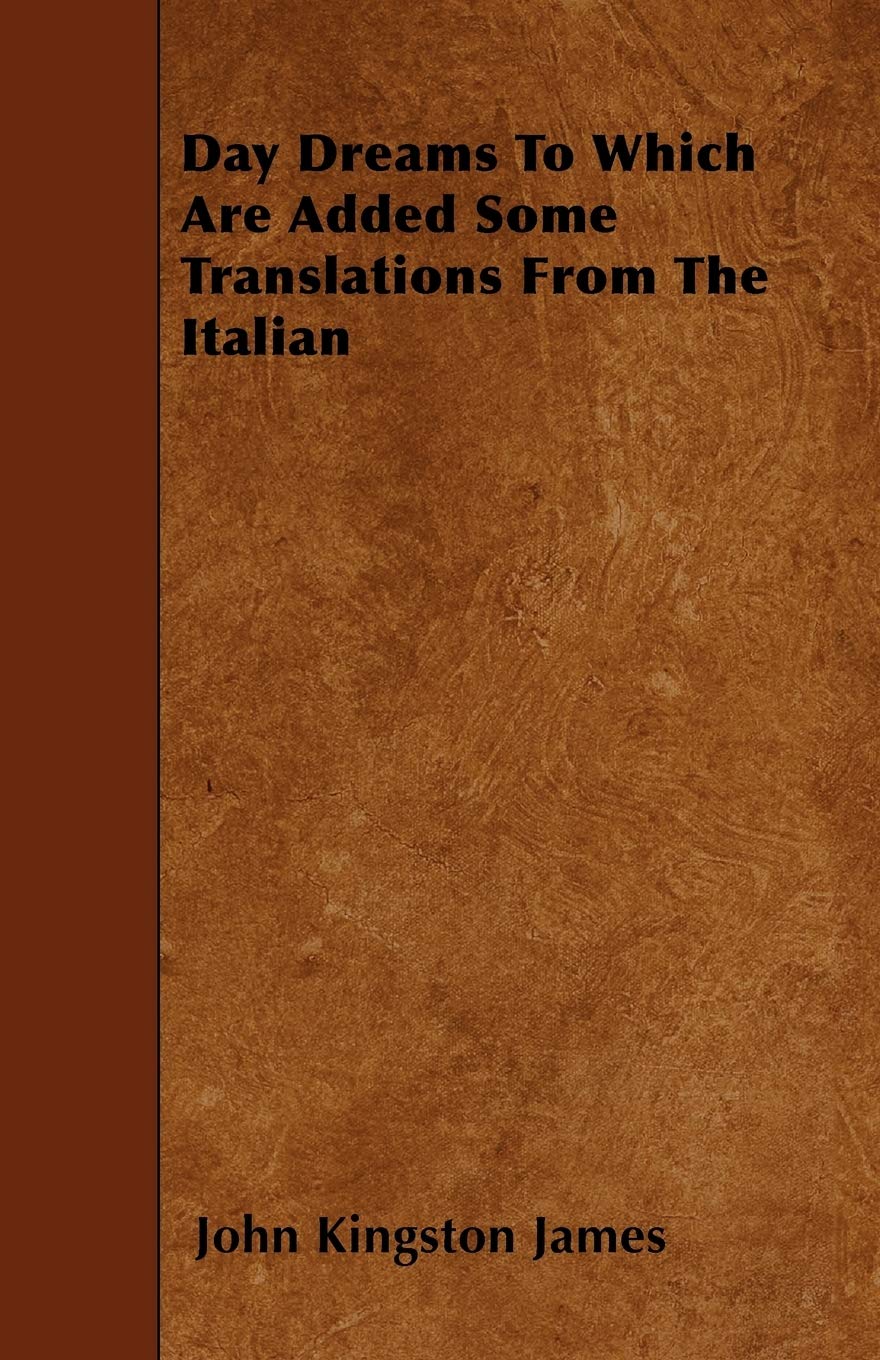 Day Dreams To Which Are Added Some Translations From The Italian Politics & History