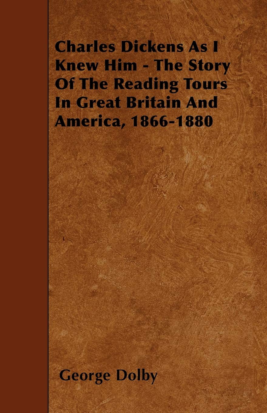 Charles Dickens As I Knew Him - The Story Of The Reading Tours In Great Britain And America, 1866-1880 Drama