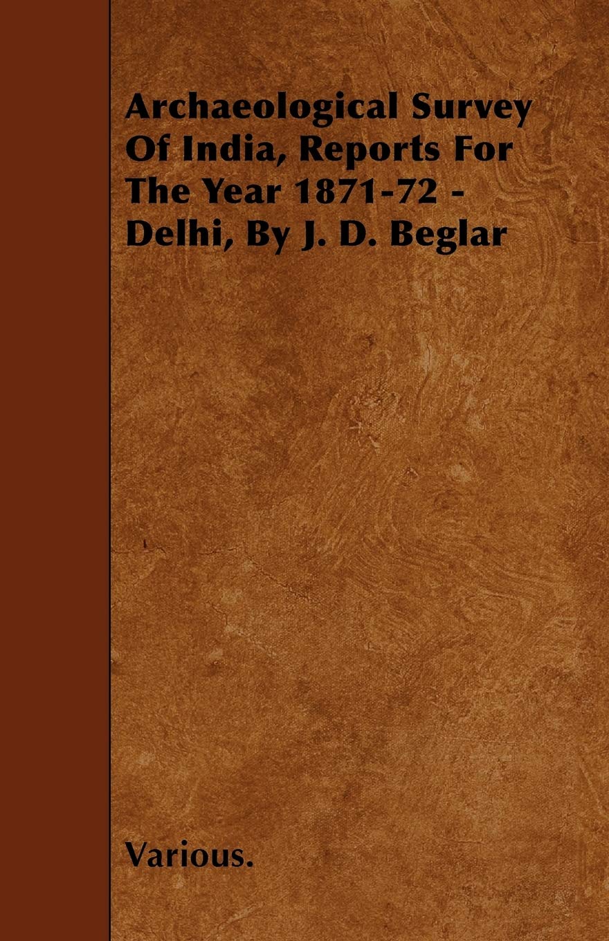 Archaeological Survey of India, Reports for the Year 1871-72 - Delhi, by J. D. Beglar Contemporary literature