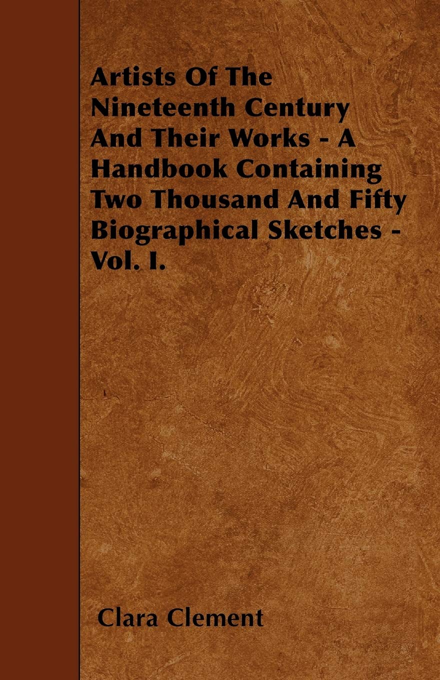 Artists Of The Nineteenth Century And Their Works - A Handbook Containing Two Thousand And Fifty Biographical Sketches - Vol. I. Film, Art & Culture