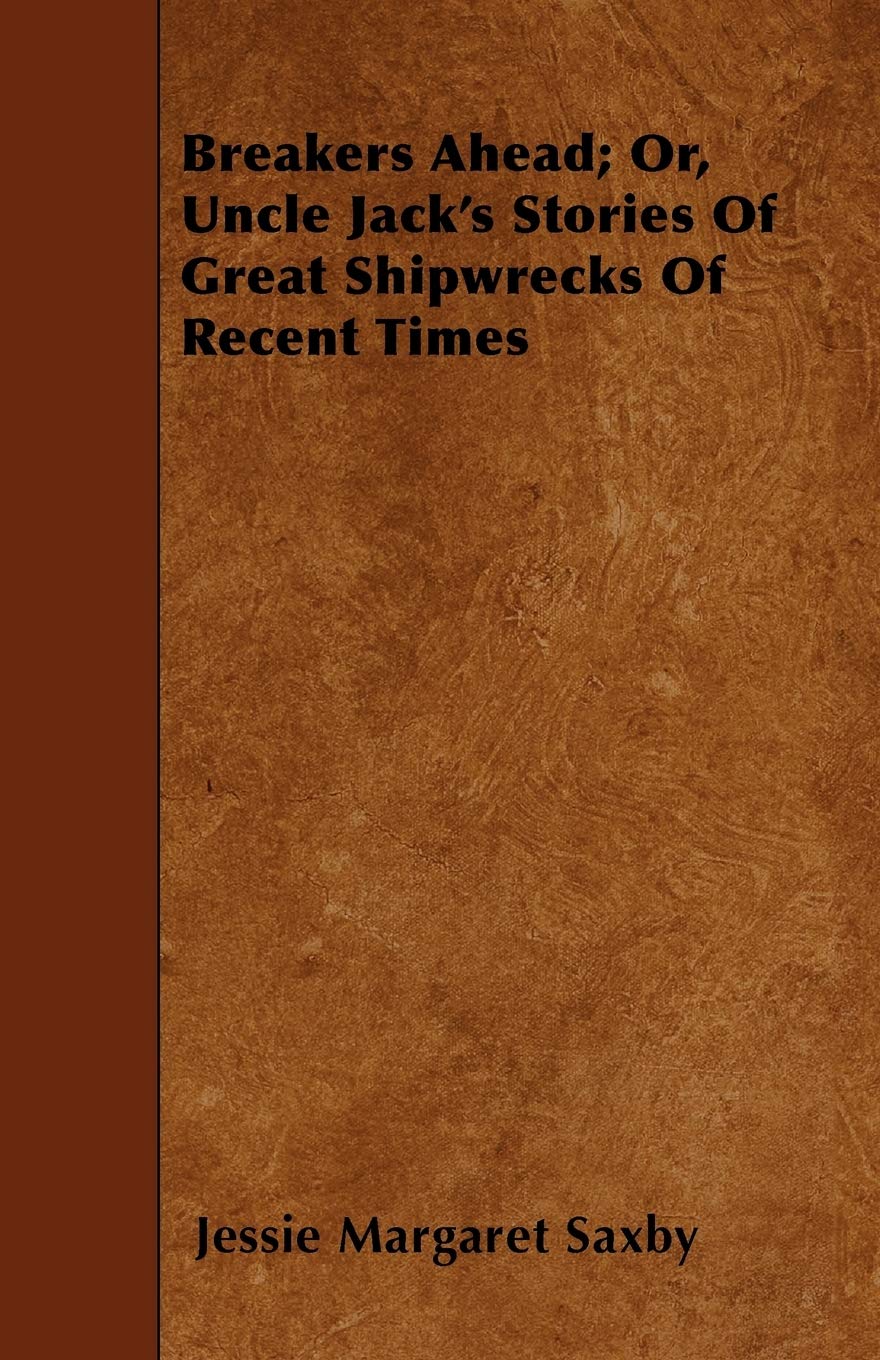 Breakers Ahead; Or, Uncle Jack's Stories Of Great Shipwrecks Of Recent Times Politics & History