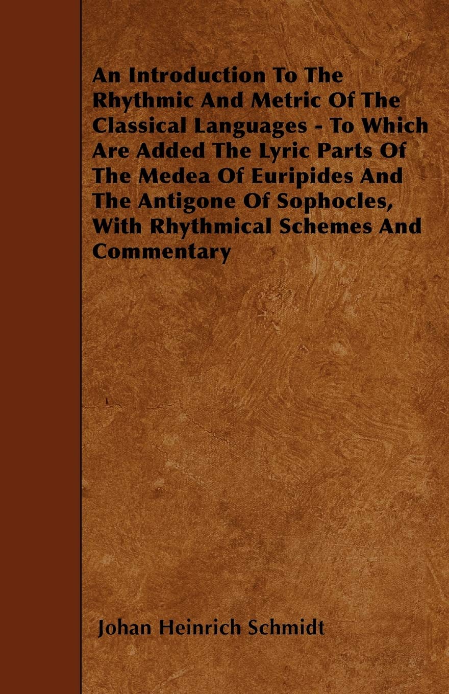 An Introduction To The Rhythmic And Metric Of The Classical Languages - To Which Are Added The Lyric Parts Of The Medea Of Euripides And The Antigone ... With Rhythmical Schemes And Commentary Books