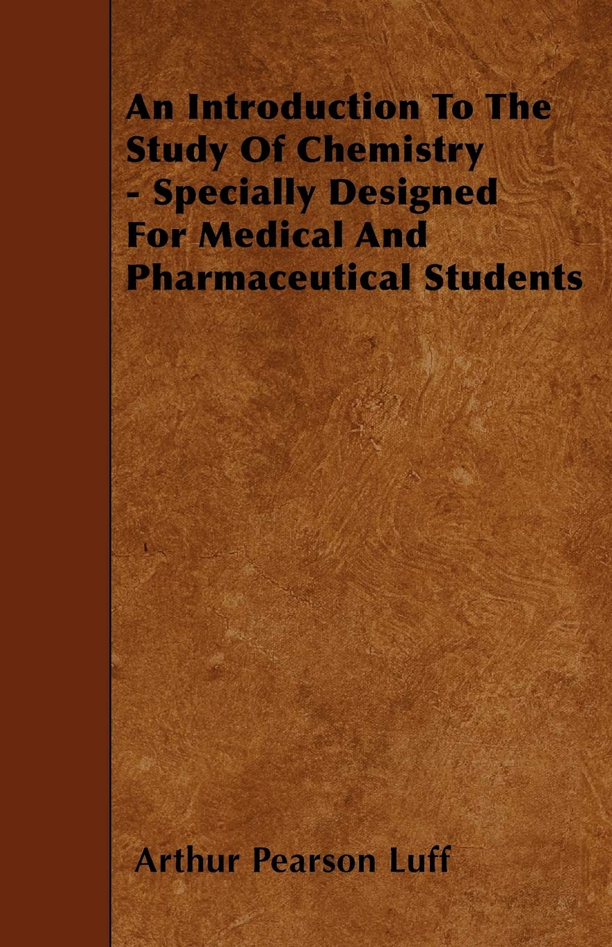 An Introduction To The Study Of Chemistry - Specially Designed For Medical And Pharmaceutical Students Natural Sciences