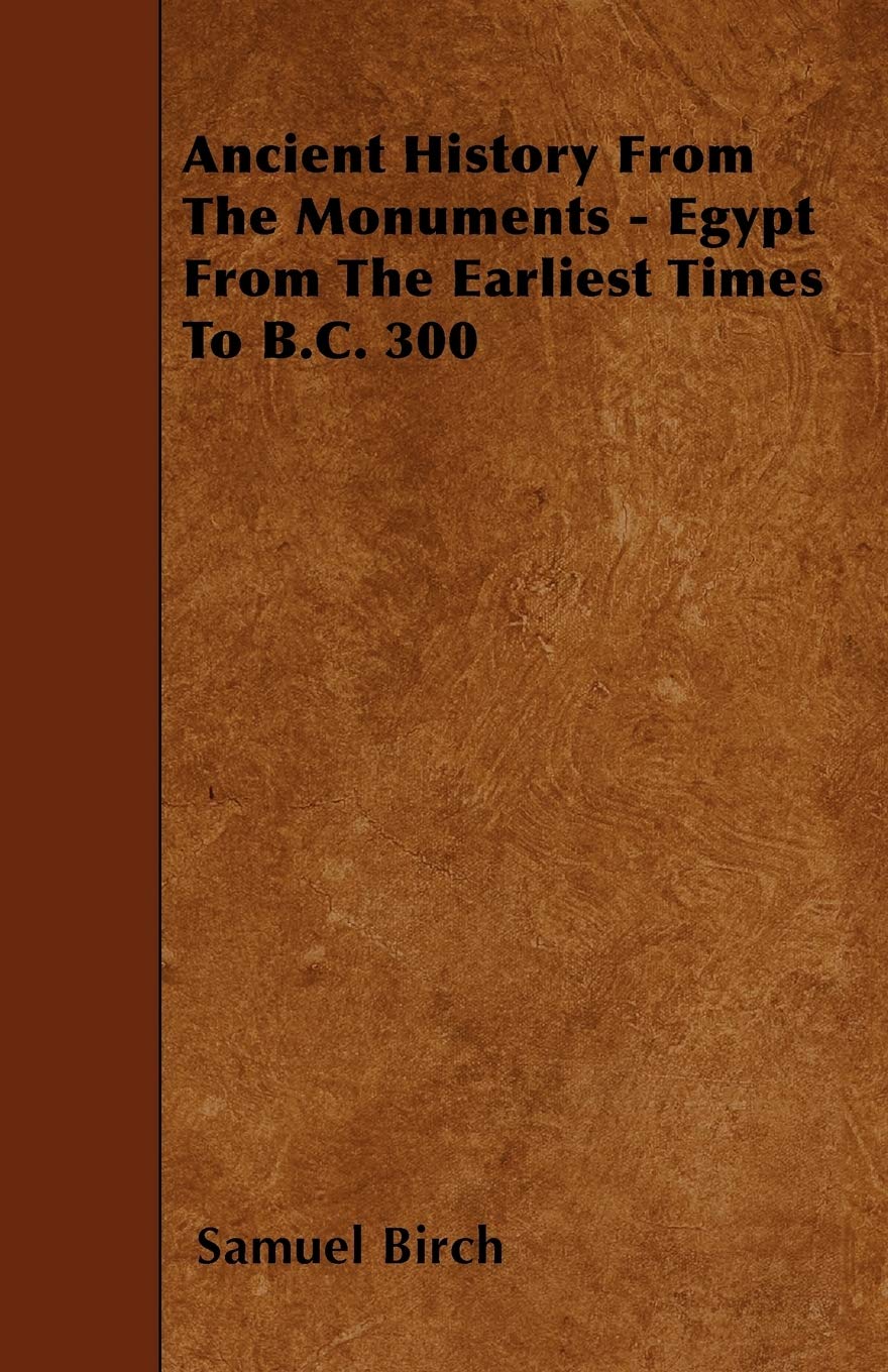 Ancient History From The Monuments - Egypt From The Earliest Times To B.C. 300 Politics & History