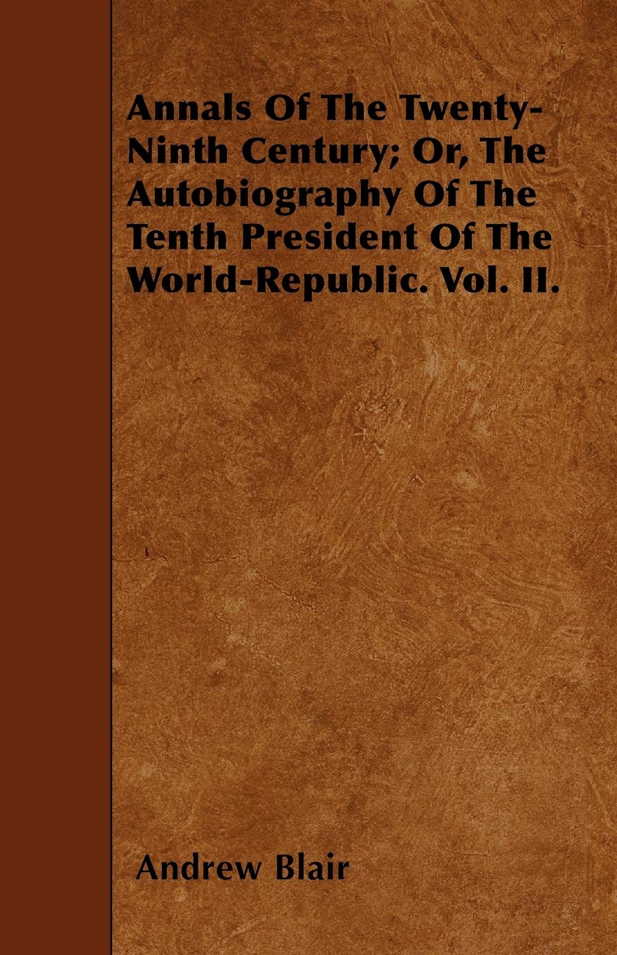 Annals Of The Twenty-Ninth Century; Or, The Autobiography Of The Tenth President Of The World-Republic. Vol. II. Contemporary literature Books