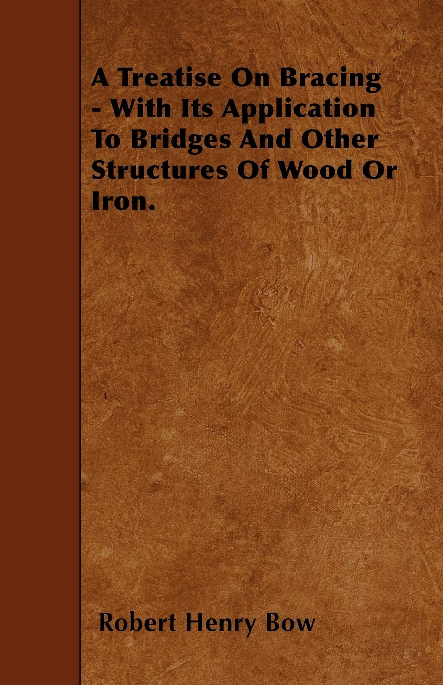 A Treatise On Bracing - With Its Application To Bridges And Other Structures Of Wood Or Iron. Media & Communication