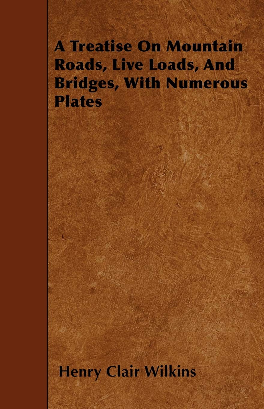 A Treatise On Mountain Roads, Live Loads, And Bridges, With Numerous Plates Politics & History