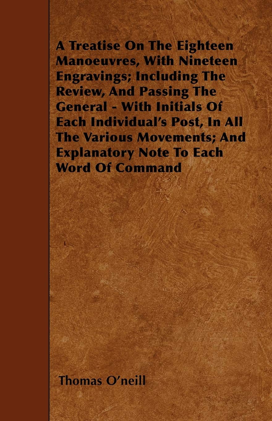 A Treatise On The Eighteen Manoeuvres, With Nineteen Engravings; Including The Review, And Passing The General - With Initials Of Each Individual's ... And Explanatory Note To Each Word Of Command Politics & History