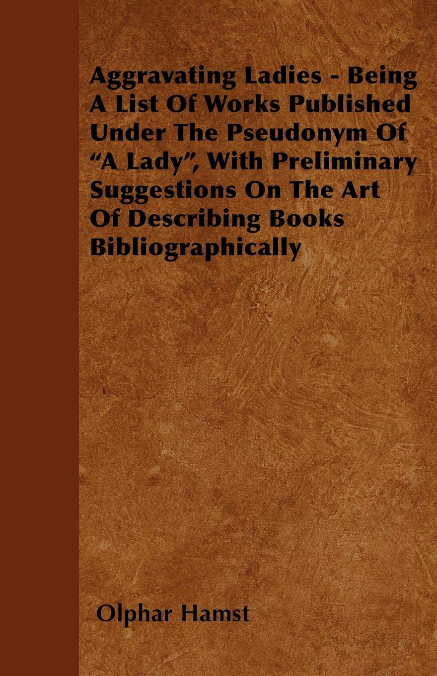 Aggravating Ladies - Being A List Of Works Published Under The Pseudonym Of "A Lady", With Preliminary Suggestions On The Art Of Describing Books Bibliographically Contemporary literature