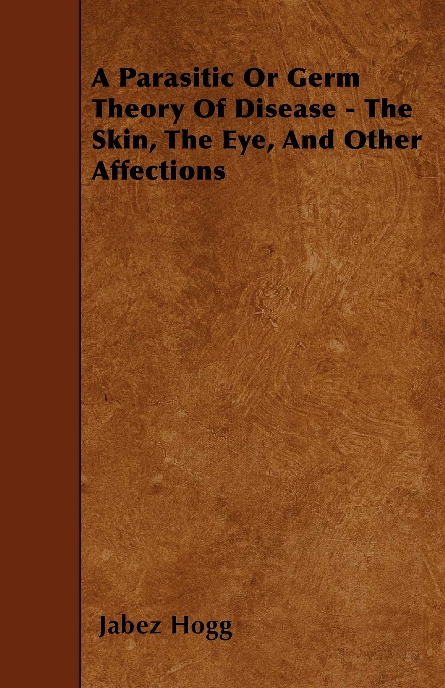 A Parasitic Or Germ Theory Of Disease - The Skin, The Eye, And Other Affections Health, Nutrition & Fitness