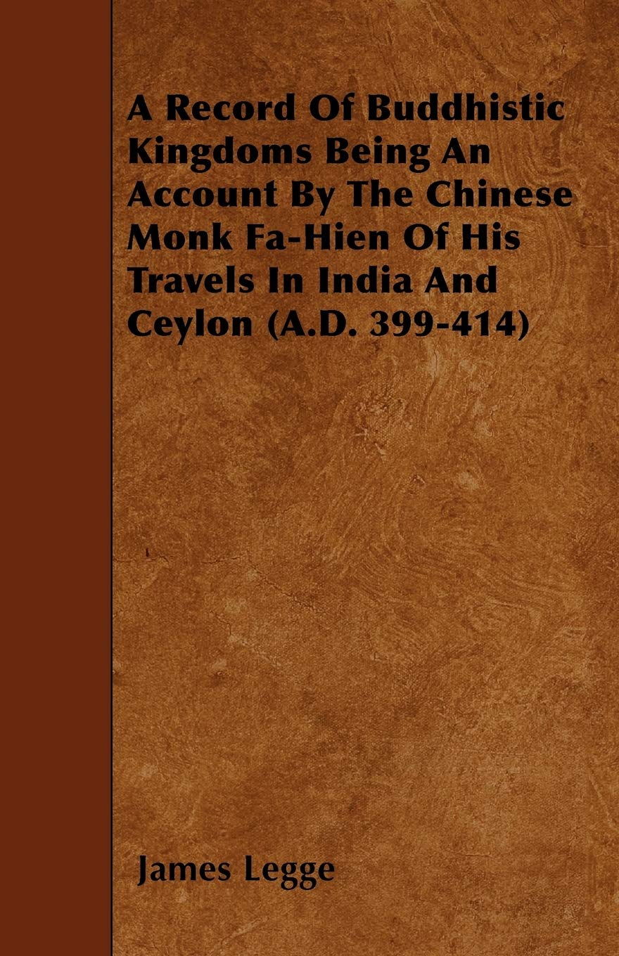 A Record of Buddhistic Kingdoms Being an Account by the Chinese Monk Fa-Hien of His Travels in India and Ceylon (A.D. 399-414) Media & Communication