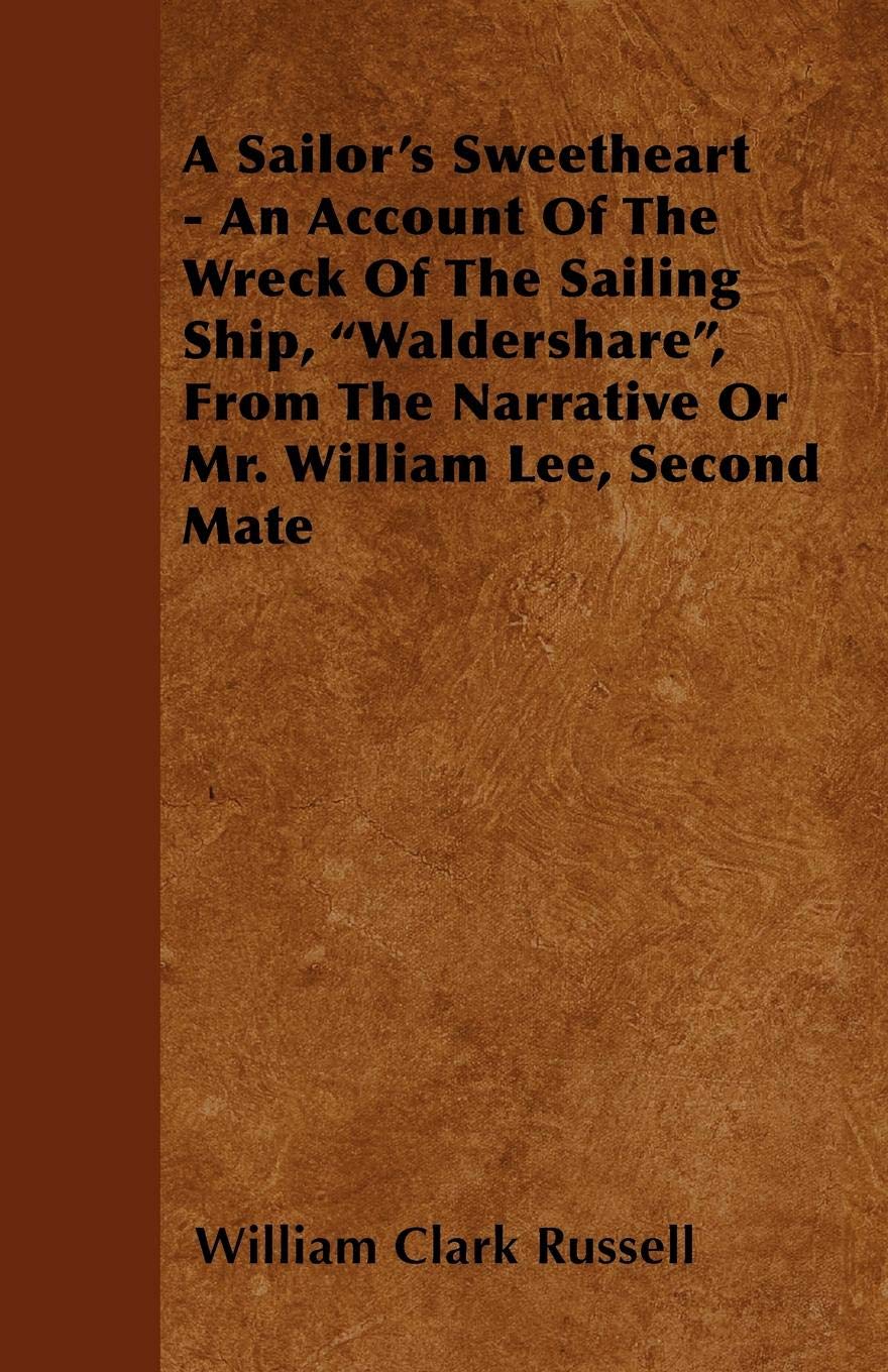 A Sailor's Sweetheart - An Account of the Wreck of the Sailing Ship, Waldershare, from the Narrative or Mr. William Lee, Second Mate Contemporary literature