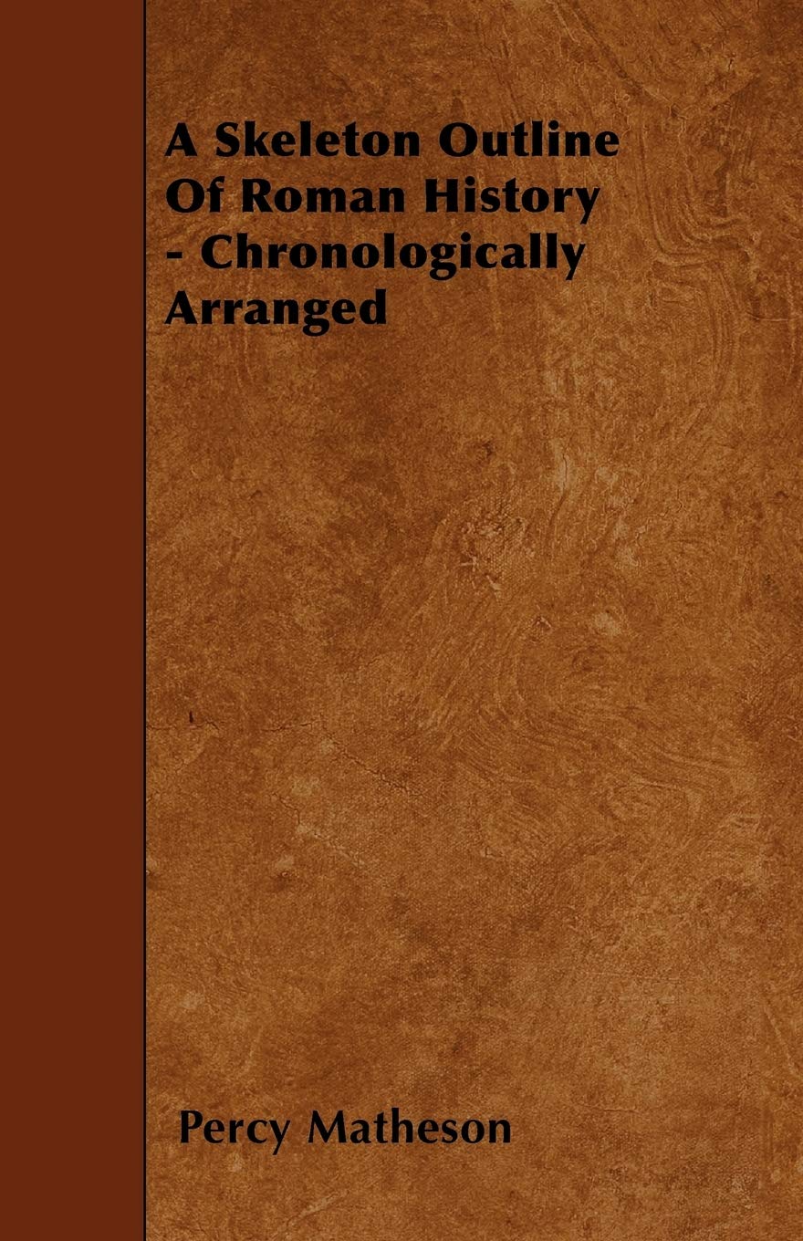 A Skeleton Outline Of Roman History - Chronologically Arranged Politics & History