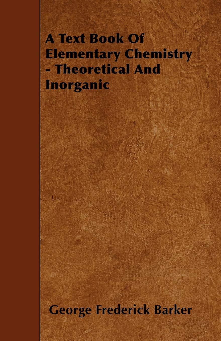 A Text Book of Elementary Chemistry - Theoretical and Inorganic Natural Sciences