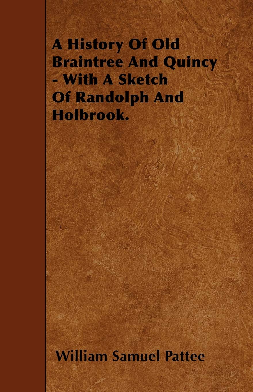 A History Of Old Braintree And Quincy - With A Sketch Of Randolph And Holbrook. Politics & History