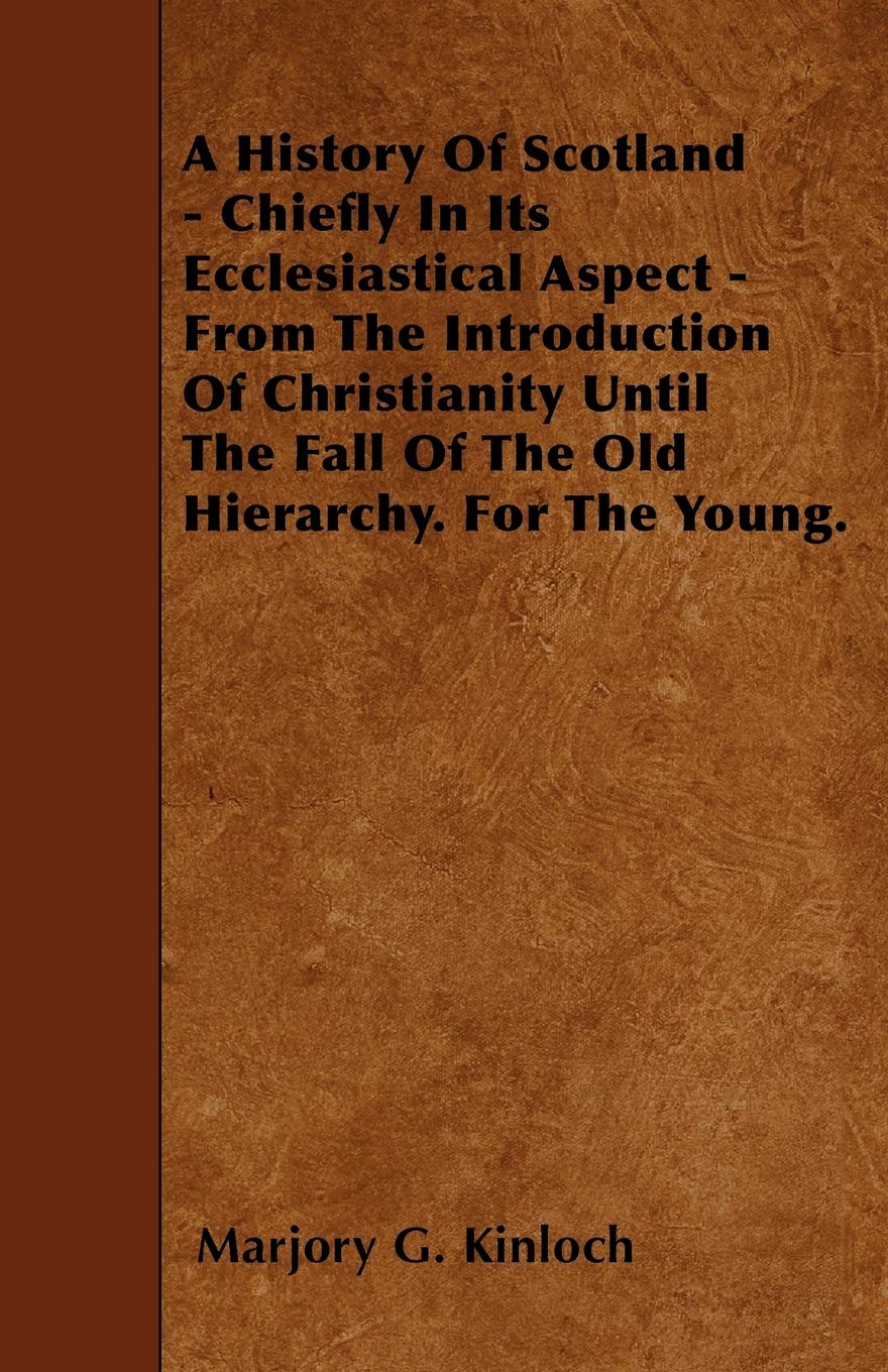 A History Of Scotland - Chiefly In Its Ecclesiastical Aspect - From The Introduction Of Christianity Until The Fall Of The Old Hierarchy. For The Young. Politics & History