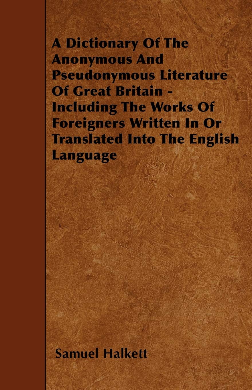 A Dictionary Of The Anonymous And Pseudonymous Literature Of Great Britain - Including The Works Of Foreigners Written In Or Translated Into The English Language Contemporary literature