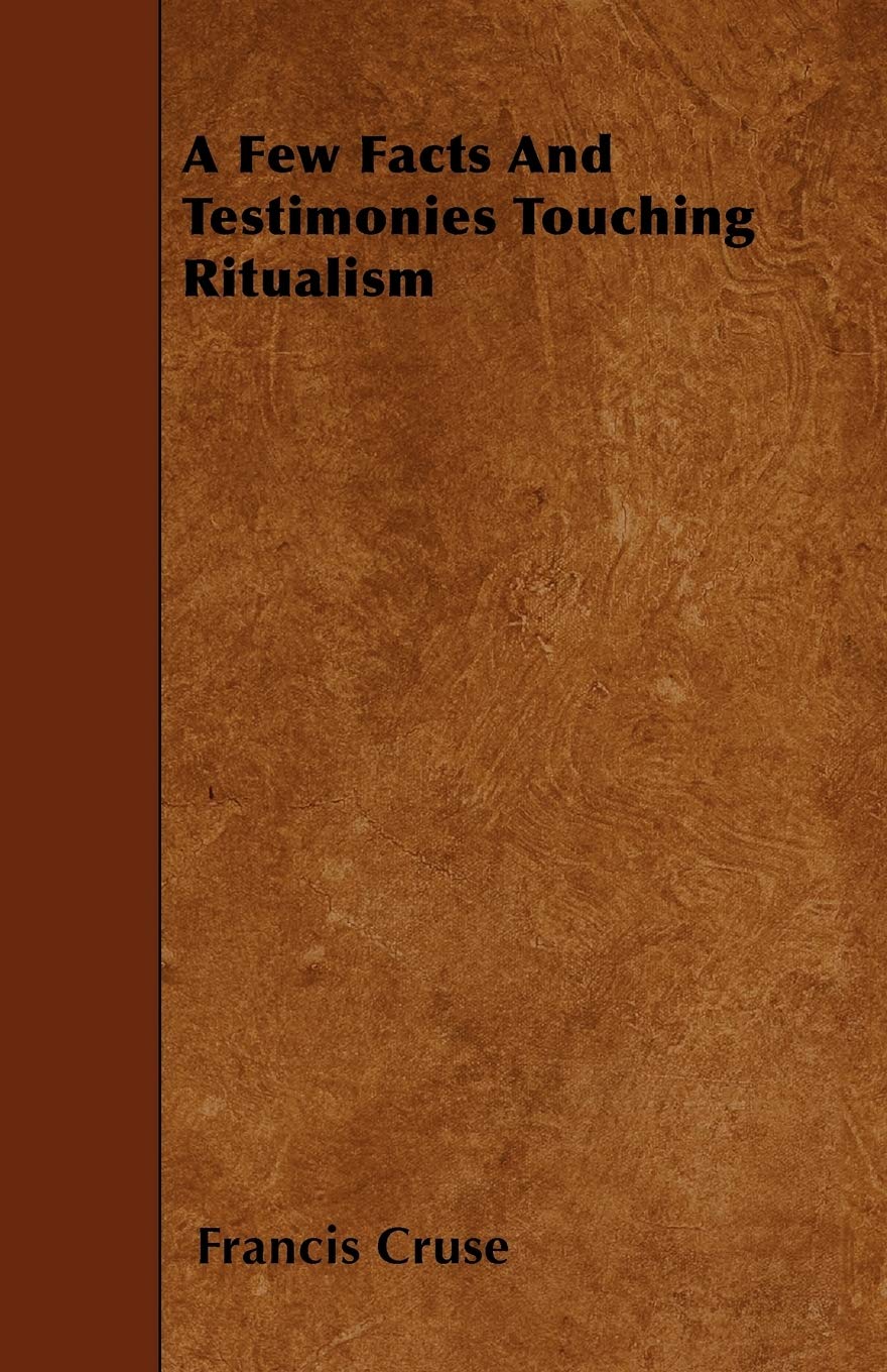 A Few Facts And Testimonies Touching Ritualism Religion & Esotericism
