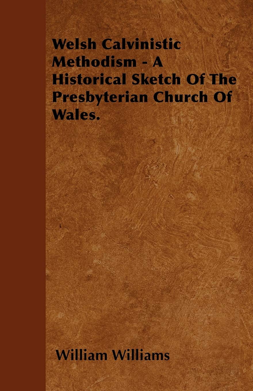 Welsh Calvinistic Methodism - A Historical Sketch Of The Presbyterian Church Of Wales. Religion & Esotericism