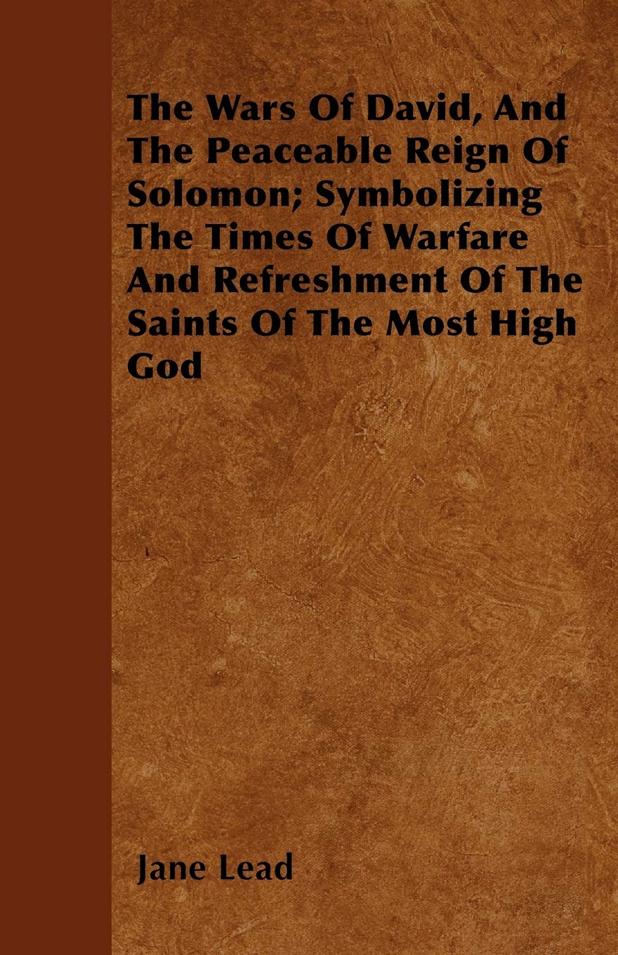 The Wars Of David, And The Peaceable Reign Of Solomon; Symbolizing The Times Of Warfare And Refreshment Of The Saints Of The Most High God Religion & Esotericism