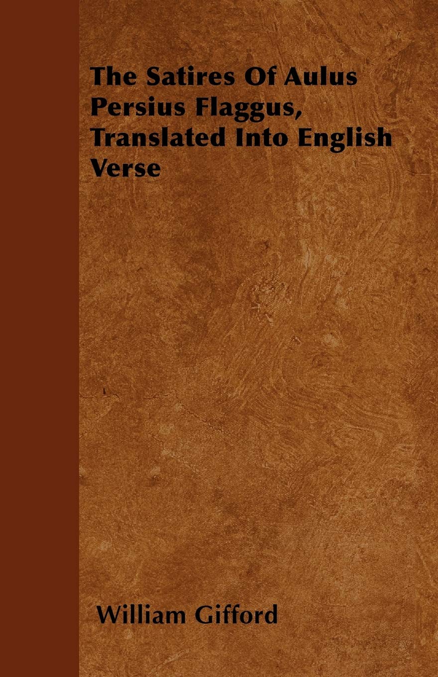The Satires Of Aulus Persius Flaggus, Translated Into English Verse Politics & History