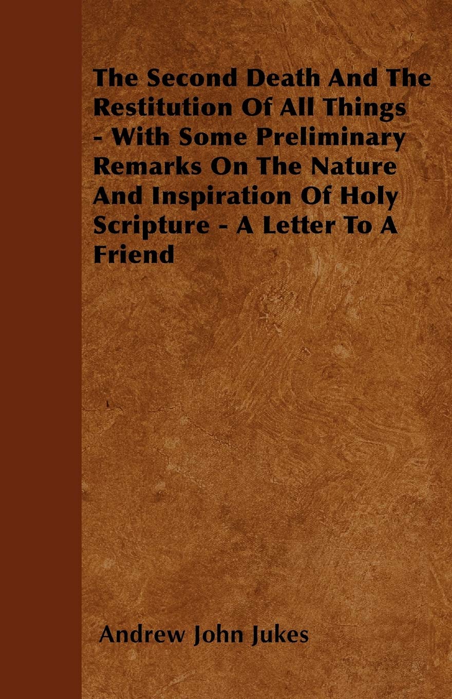 The Second Death And The Restitution Of All Things - With Some Preliminary Remarks On The Nature And Inspiration Of Holy Scripture - A Letter To A Friend Religion & Esotericism