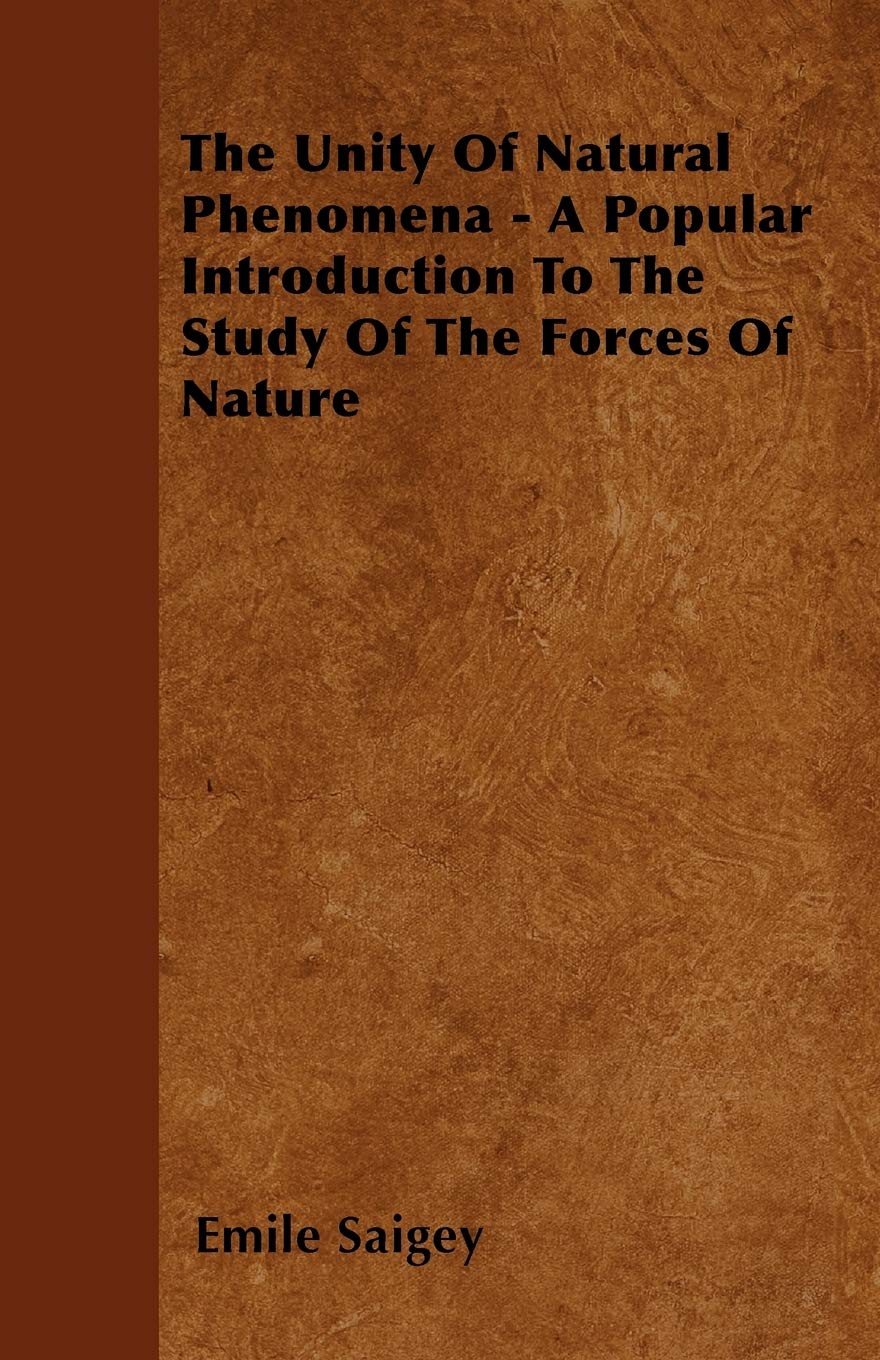 The Unity Of Natural Phenomena - A Popular Introduction To The Study Of The Forces Of Nature Business & Technology
