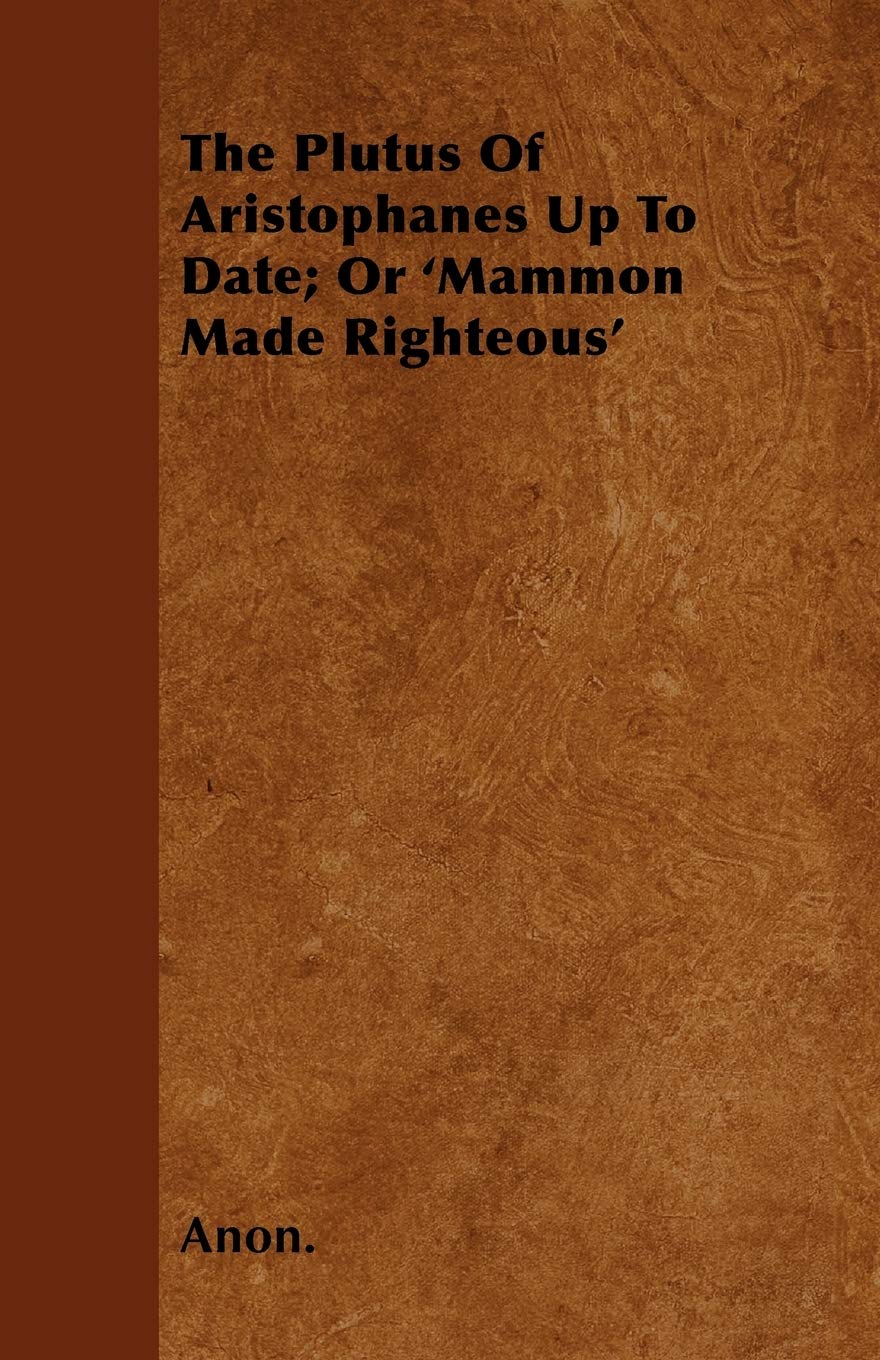 The Plutus Of Aristophanes Up To Date; Or 'Mammon Made Righteous' Religion & Esotericism