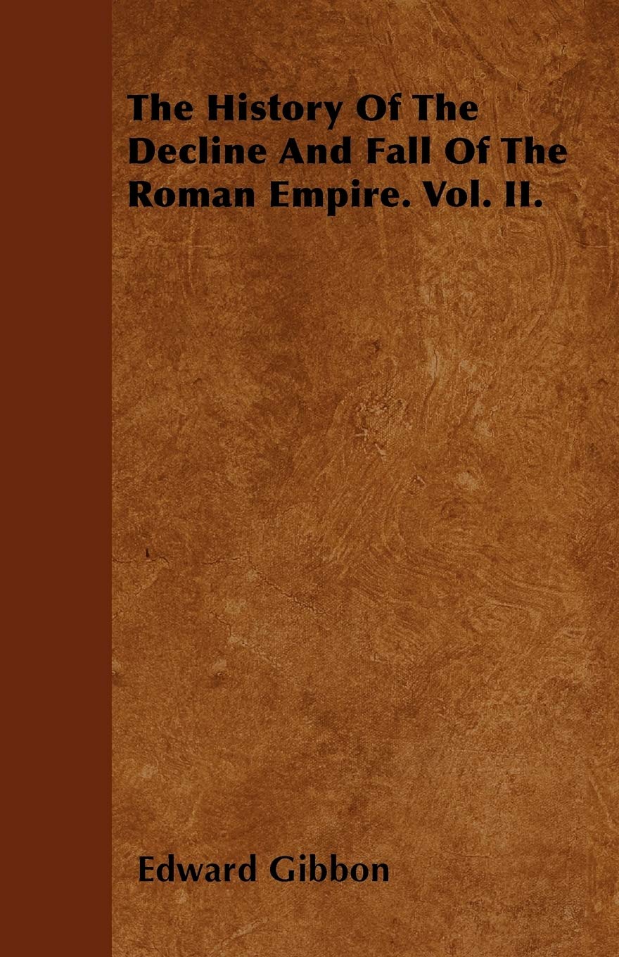 The History Of The Decline And Fall Of The Roman Empire. Vol. II. Politics & History