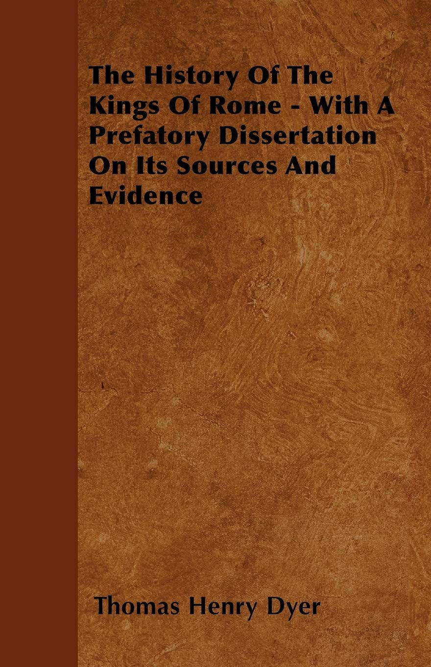 The History Of The Kings Of Rome - With A Prefatory Dissertation On Its Sources And Evidence Politics & History