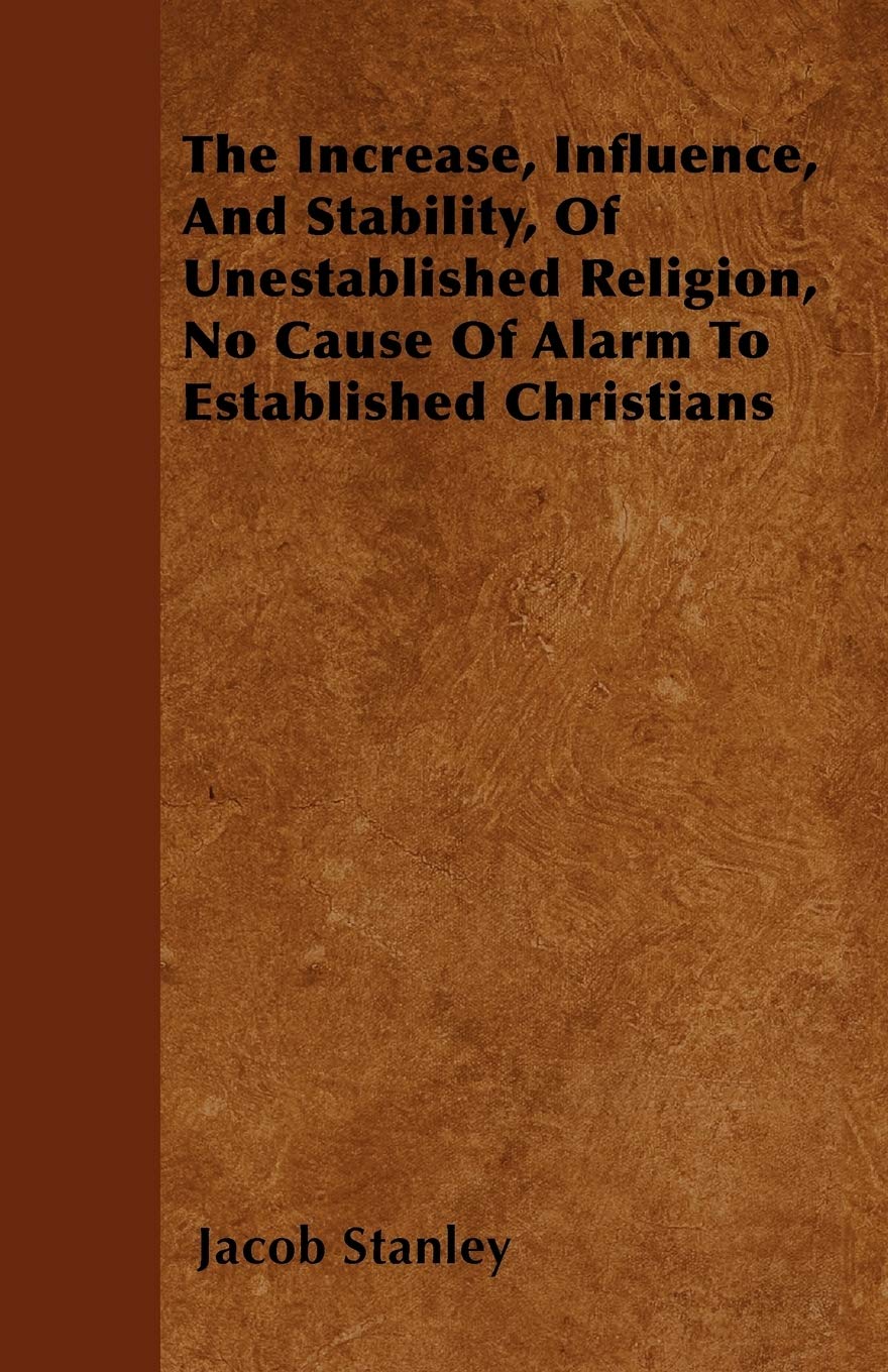 The Increase, Influence, And Stability, Of Unestablished Religion, No Cause Of Alarm To Established Christians Religion & Esotericism
