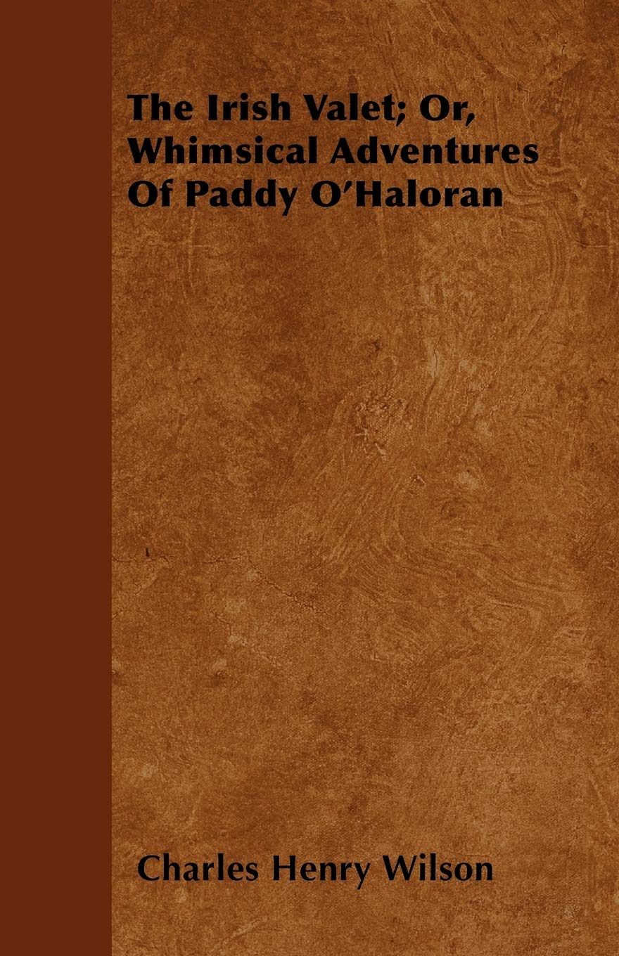 The Irish Valet; Or, Whimsical Adventures Of Paddy O'Haloran Politics & History
