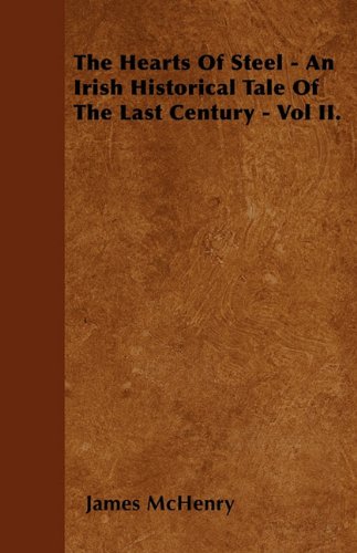 The Hearts Of Steel - An Irish Historical Tale Of The Last Century - Vol II. Politics & History