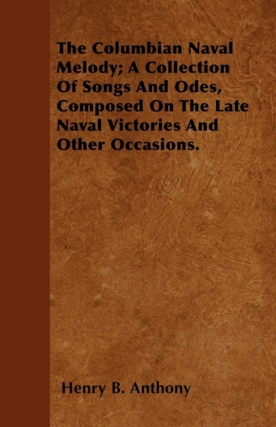 The Columbian Naval Melody; A Collection of Songs and Odes, Composed on the Late Naval Victories and Other Occasions. Arts & Music