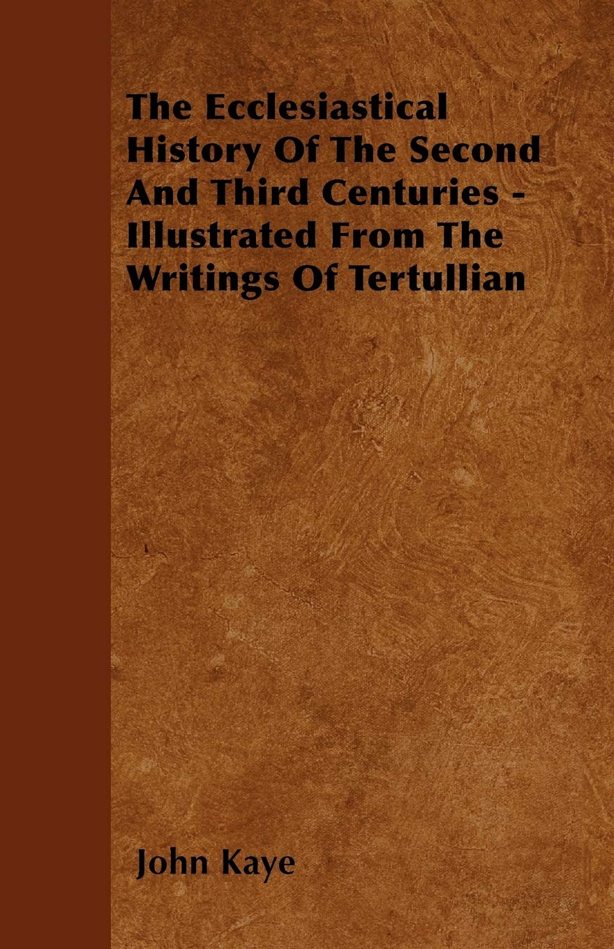 The Ecclesiastical History Of The Second And Third Centuries - Illustrated From The Writings Of Tertullian Politics & History
