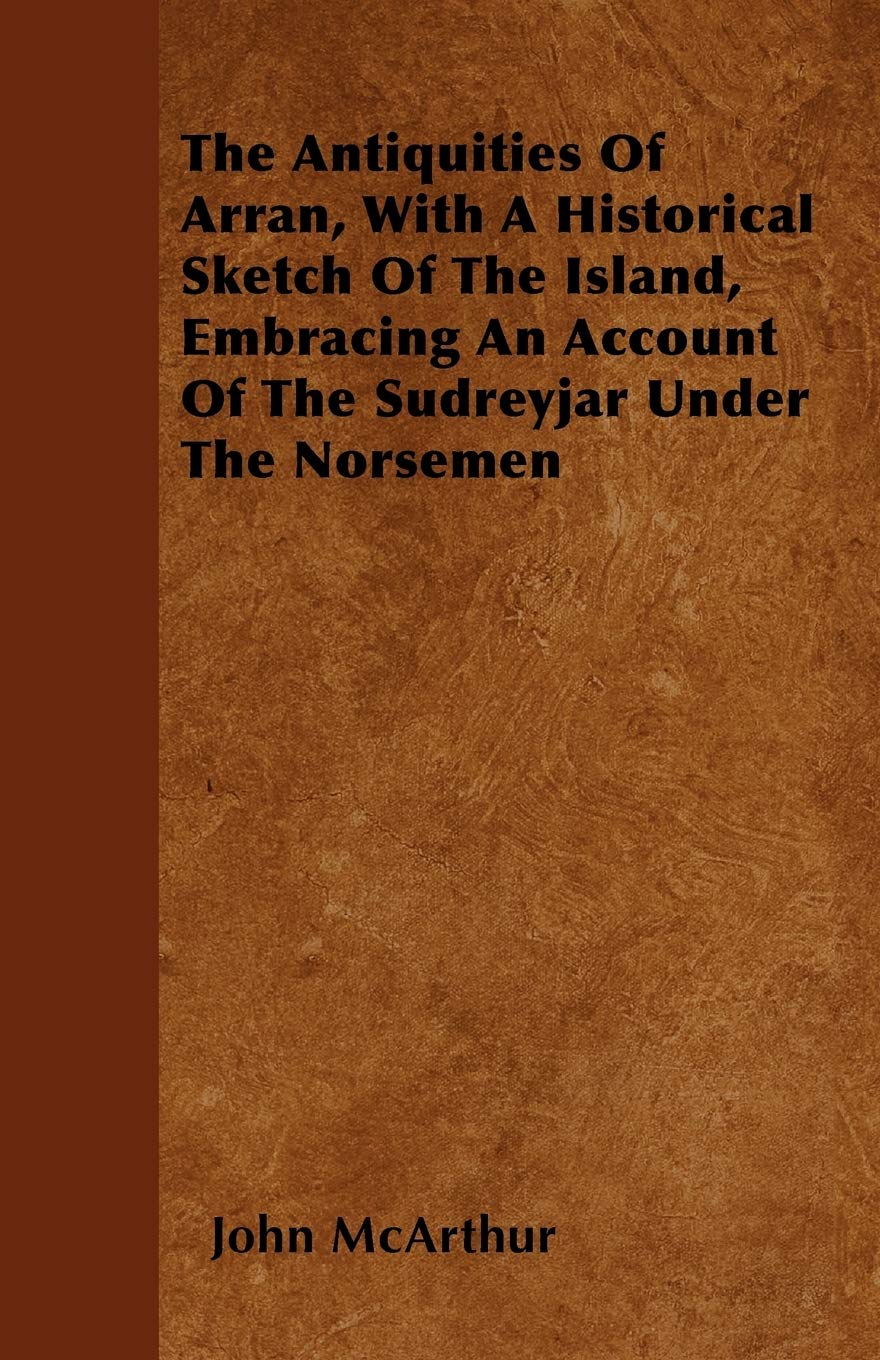 The Antiquities Of Arran, With A Historical Sketch Of The Island, Embracing An Account Of The Sudreyjar Under The Norsemen Hobbies & Crafts