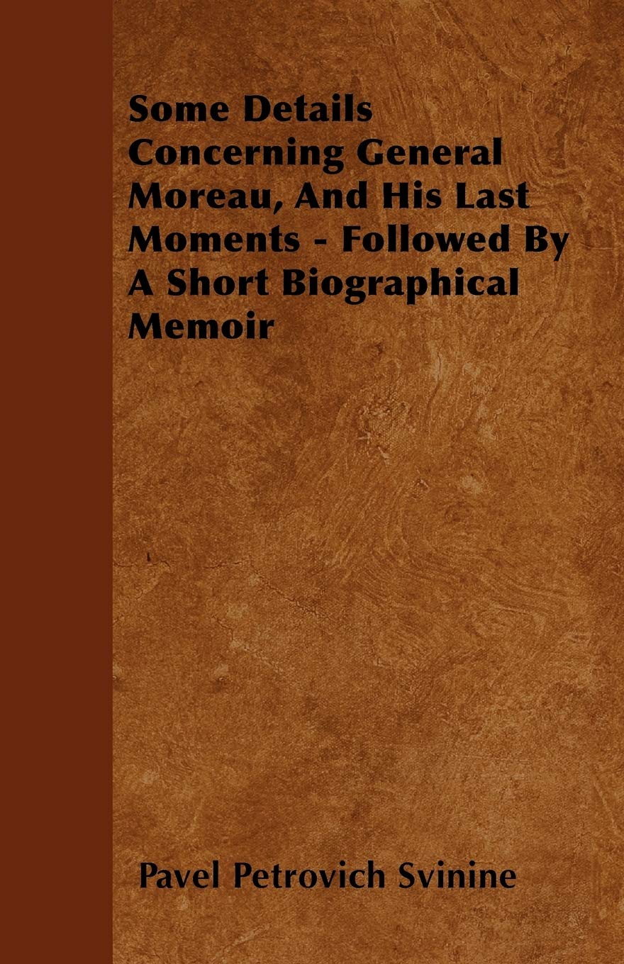 Some Details Concerning General Moreau, And His Last Moments - Followed By A Short Biographical Memoir Art & Literature Books
