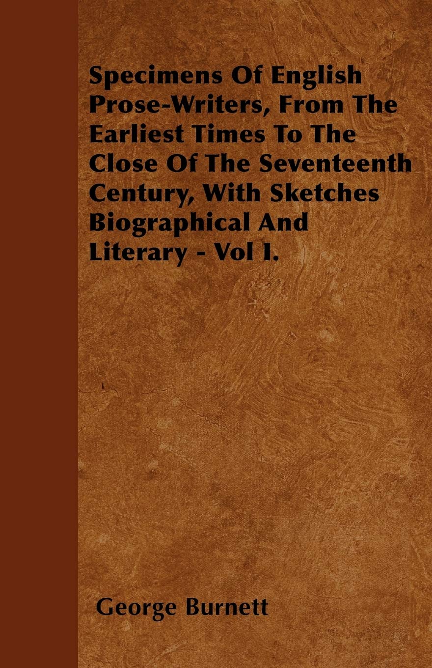 Specimens Of English Prose-Writers, From The Earliest Times To The Close Of The Seventeenth Century, With Sketches Biographical And Literary - Vol I. Essays & Short Stories