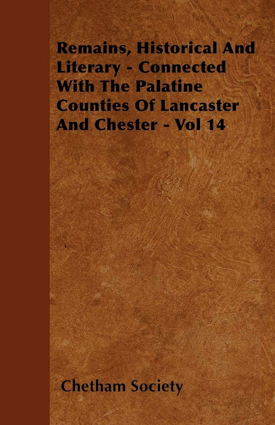 Remains, Historical And Literary - Connected With The Palatine Counties Of Lancaster And Chester - Vol 14 Politics & History