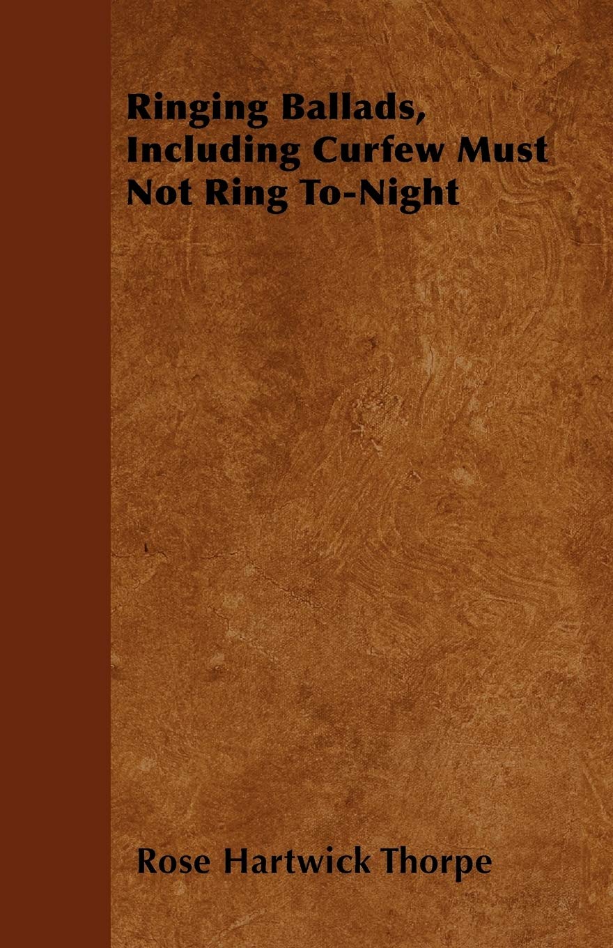 Ringing Ballads, Including Curfew Must Not Ring To-Night Poetry