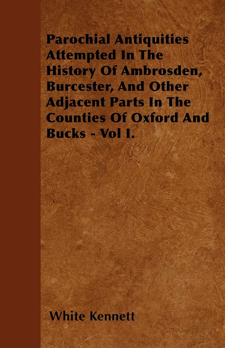 Parochial Antiquities Attempted In The History Of Ambrosden, Burcester, And Other Adjacent Parts In The Counties Of Oxford And Bucks - Vol I. Hobbies & Crafts